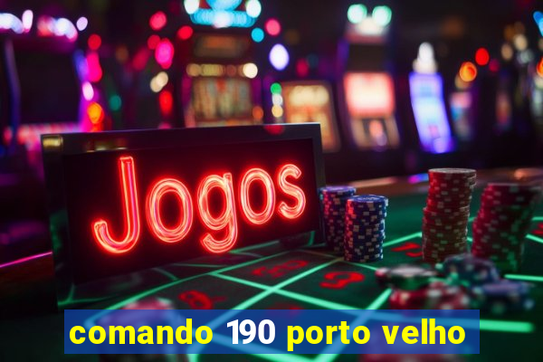 comando 190 porto velho